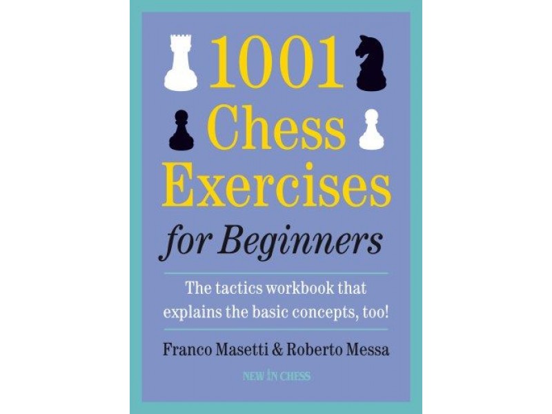 1001 Chess Exercises for Beginners , The tactics workbook that explains the basic concepts, too!