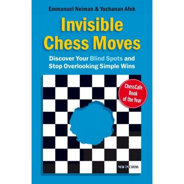 Invisible Chess Moves , Discover Your Blind Spots and Stop Overlooking Simple Wins - Συγγραφείς:Emmanuel Neiman, Yochanan Afek