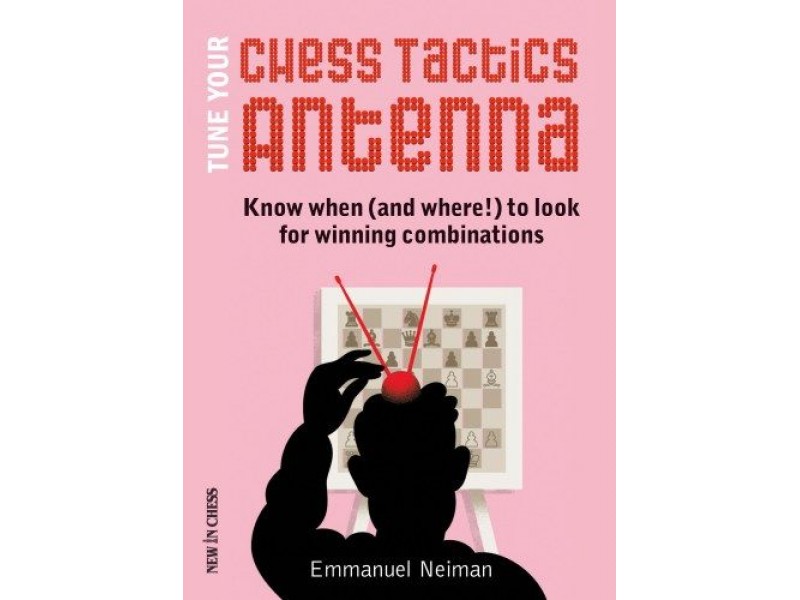 Tune Your Chess Tactics Antenna ,Know when (and where!) to look for winning combinations - Συγγραφέας: Emmanuel Neiman