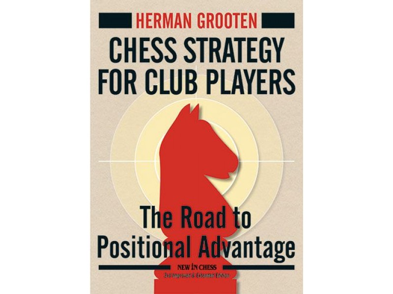 Chess Strategy for Club Players , The Road to Positional Advantage - Συγγραφέας:  Herman Grooten