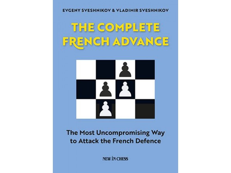 The Complete French Advance , The Most Uncompromising Way to Attack the French Defence - Συγγραφέας: Evgeny Sveshnikov, Vladimir Sveshnikov