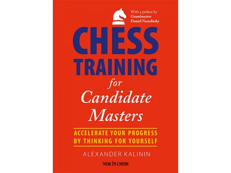 Chess Training for Candidate Masters , Accelerate Your Progress by Thinking for Yourself - Συγγραφέας: Alexander Kalinin