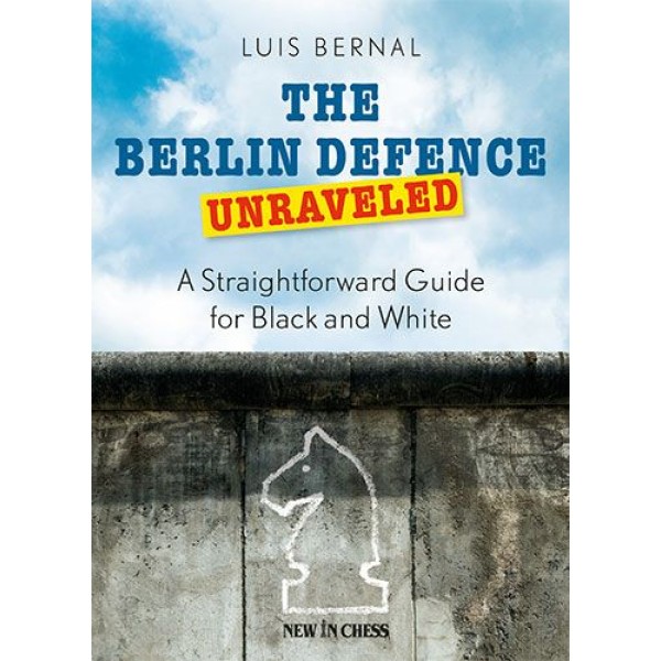 The Berlin Defence Unraveled , A Straightforward Guide for Black and White - Συγγραφέας: Luis Bernal