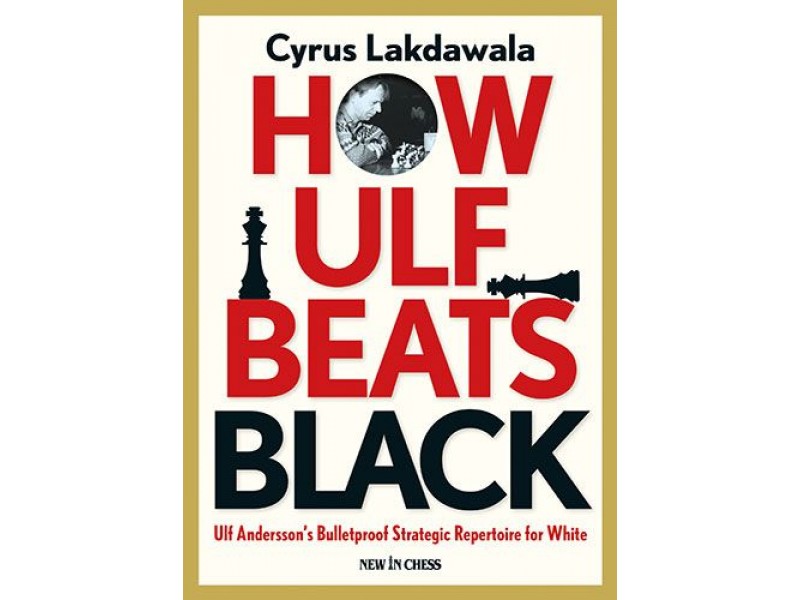 How Ulf Beats Black , Ulf Andersson's Bulletproof Strategic Repertoire for White - Συγγραφέας:  Cyrus Lakdawala