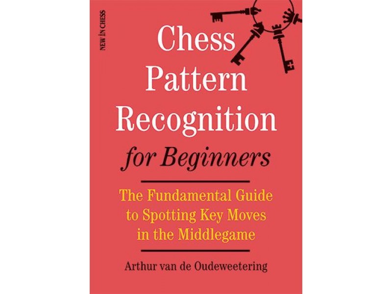 Chess Pattern Recognition for Beginners , The Fundamental Guide to Spotting Key Moves in the Middlegame - Συγγραφέας: Arthur van de Oudeweetering