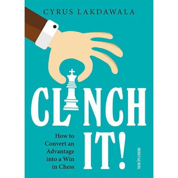 Clinch it! , How to Convert an Advantage into a Win in Chess - Συγγραφέας: Cyrus Lakdawala