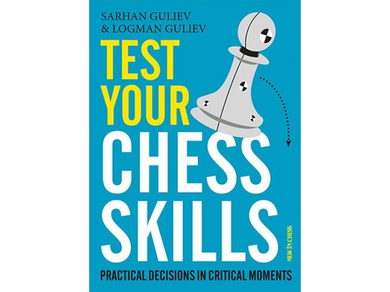 Test Your Chess Skills , Practical Decisions in Critical Moments - Συγγραφέας: Logman Guliev, Sarhan Guliev