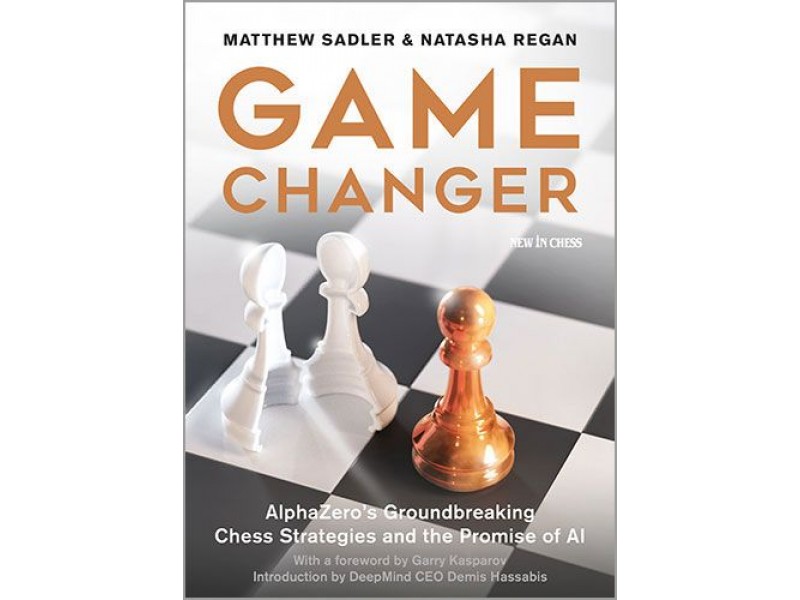 Game Changer , AlphaZero's Groundbreaking Chess Strategies and the Promise of AI - Συγγραφέας: Matthew Sadler, Natasha Regan