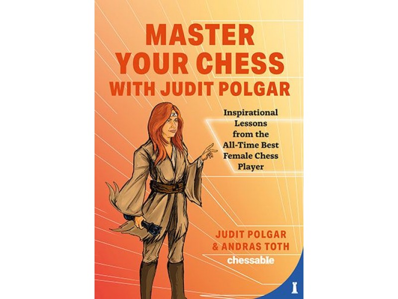 Master Your Chess with Judit Polgar , Inspirational Lessons from the All-Time Best Female Chess Player - Συγγραφείς: Andras Toth, Judit Polgar