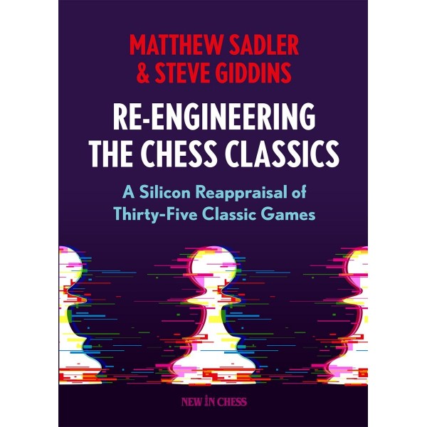 Re-Engineering the Chess Classics | Συγγραφείς: Matthew Sadler, Steve GIDDINS