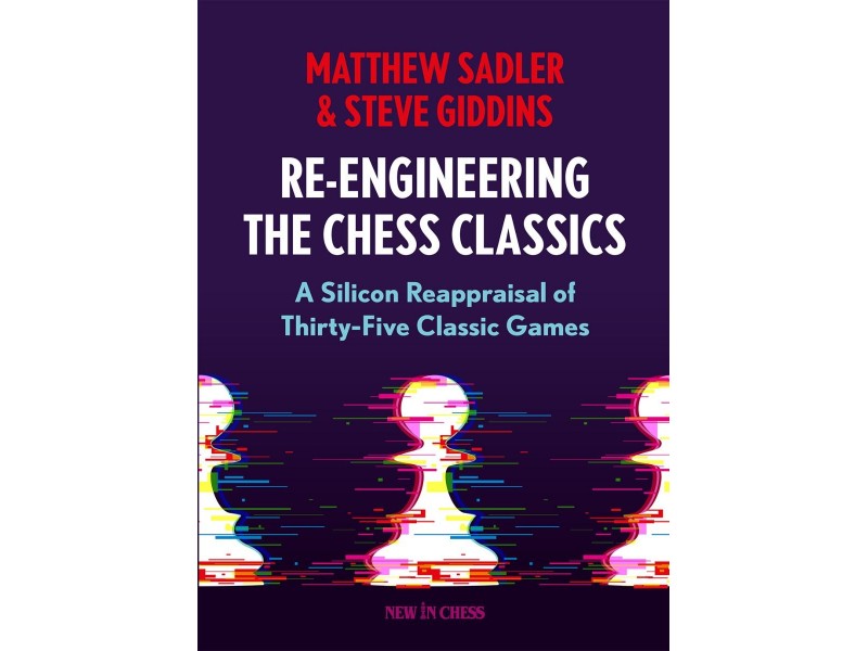 Re-Engineering the Chess Classics | Συγγραφείς: Matthew Sadler, Steve GIDDINS