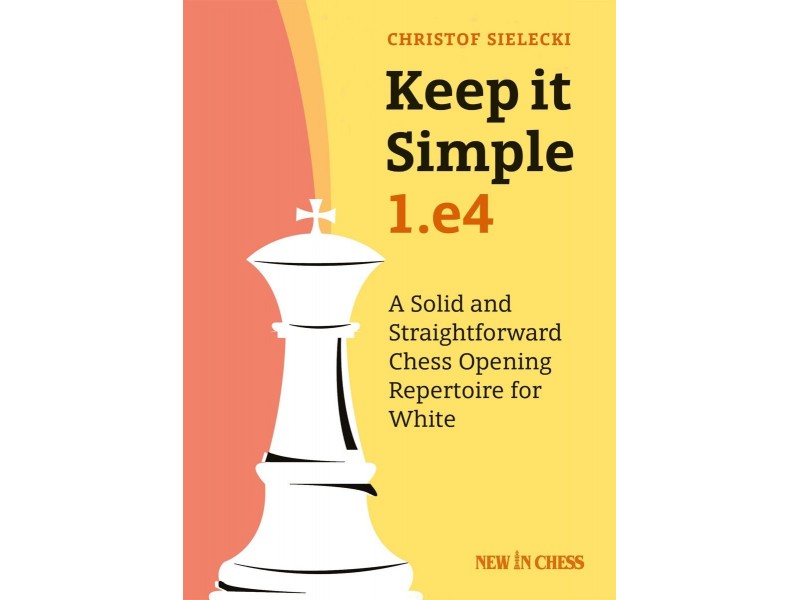 Keep it Simple: 1.e4 , A Solid and Straightforward Chess Opening Repertoire for White - Συγγραφέας: Christof Sielecki