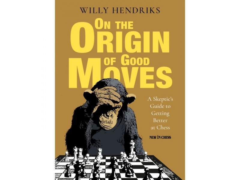 On the Origin of Good Moves , A Skeptic's Guide to Getting Better at Chess - Συγγραφέας: Willy Hendriks
