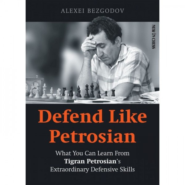 Defend Like Petrosian , What You Can Learn from Tigran Petrosian’s Extraordinary Defensive Skills - Συγγραφέας: Alexey Bezgodov