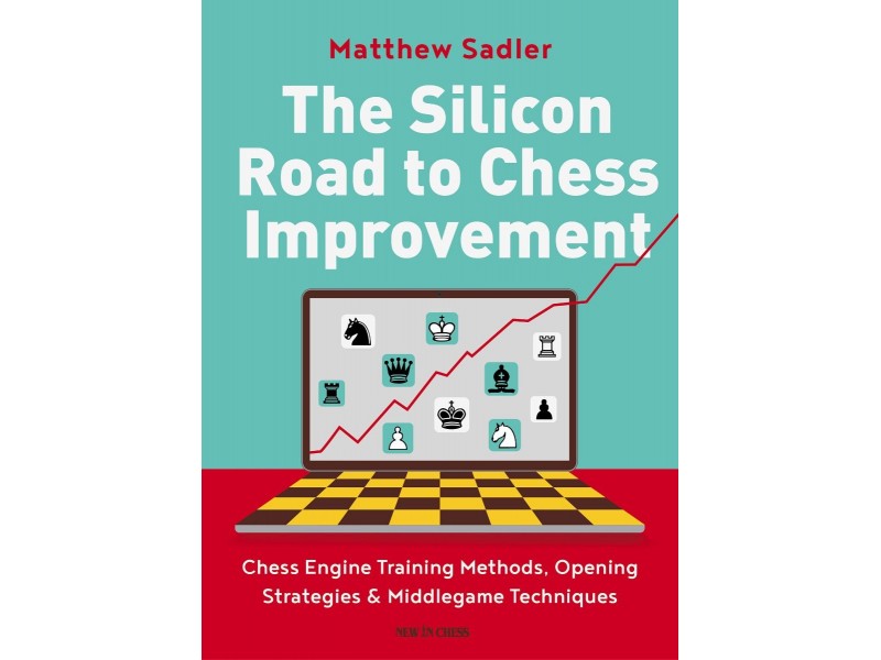 The Silicon Road to Chess Improvement, Chess Engine Training Methods, Opening Strategies & Middlegame Techniques - Συγγραφέας: Matthew Sadler