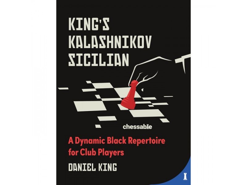 King's Kalashnikov Sicilian, A Dynamic Black Repertoire for Club Players - Συγγραφέας: Daniel King