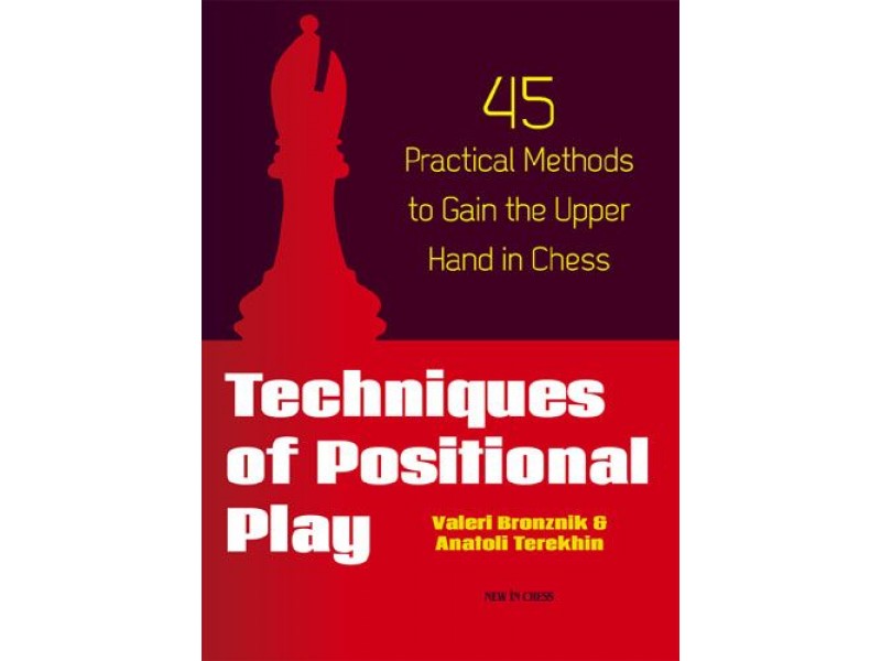 Techniques of Positional Play , 45 Practical Methods to Gain the Upper Hand in Chess - Συγγραφέας: Anatoli Terekhin, Harald Keilhack, Valeri Bronznik