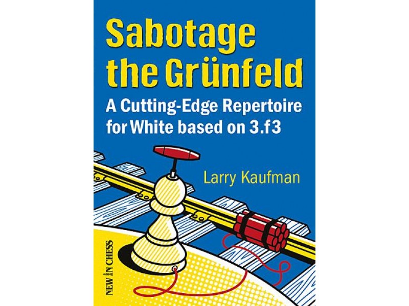 Sabotage the Grünfeld , A Cutting-Edge Repertoire for White based on 3.f3 - Συγγραφέας: Larry Kaufman