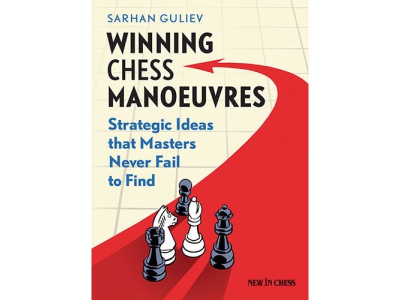 Winning Chess Manoeuvres: Strategic Ideas that Masters Never Fail to Find - Author Sarhan Guliev