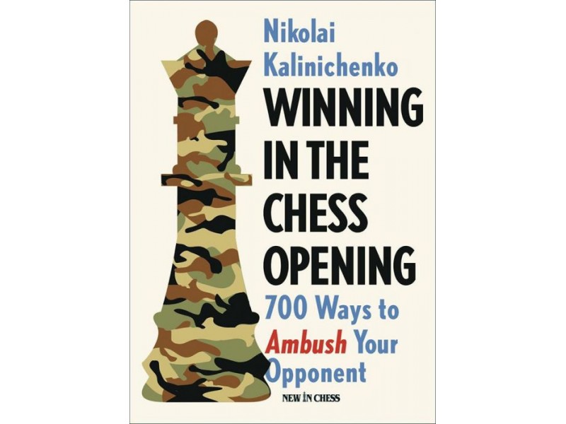 Winning in the Chess Opening: 700 Ways to Ambush Your Opponent - Author: Nikolay Kalinichenko