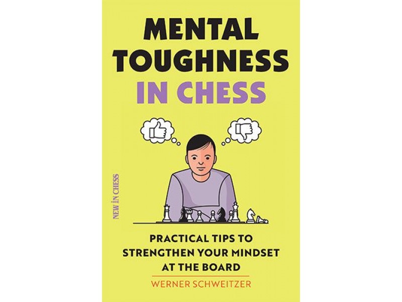 Mental Toughness in Chess , Practical Tips to Strengthen Your Mindset at the Board - Συγγραφέας: Werner Schweitzer